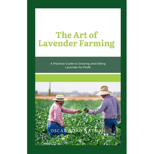 The Art of Lavender Farming: A Practical Guide to Growing and Selling Lavender for Profit