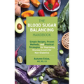 The Blood Sugar Balancing Handbook: Simple Recipes, Proven Methods, and Practical Strategies for Improving Glucose Levels for Non-Diabetics