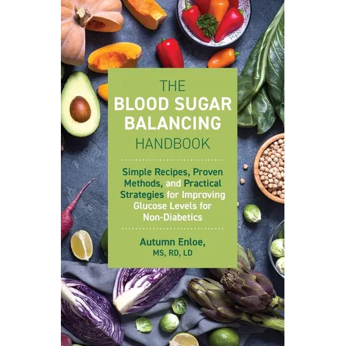 The Blood Sugar Balancing Handbook: Simple Recipes, Proven Methods, and Practical Strategies for Improving Glucose Levels for Non-Diabetics