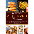 Keto Air Fryer Cookbook: Healthy and Easy Delicious Recipes for Smart People (Easy and Affordable Recipes to Lose Weight Quickly)