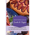 Mediterranean Sweets & Veggies: A Complete Collection of Recipes to Prepare Your Daily Mediterranean Sweets & Vegetables