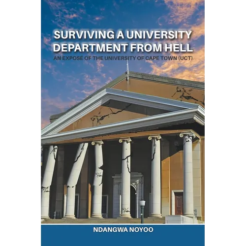 Surviving a University Department from Hell: An Exposé of the University of Cape Town (UCT)