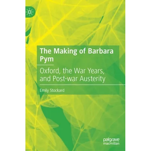 The Making of Barbara Pym: Oxford, the War Years, and Post-War Austerity