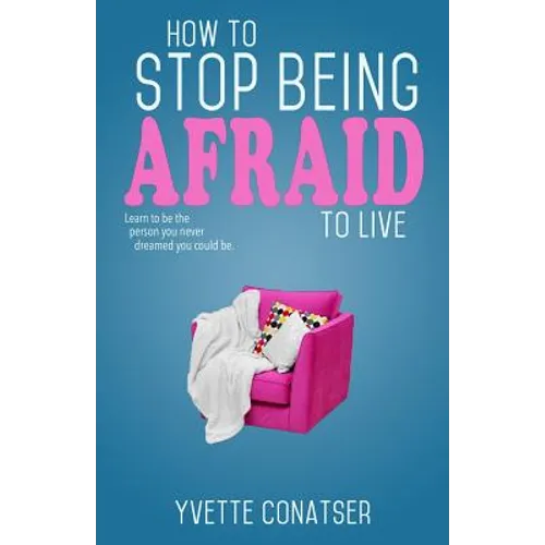 How to Stop Being Afraid to Live