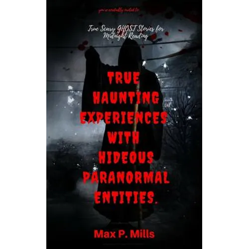 You're cordially invited to: True Scary Ghost Stories For Midnight Reading: True Haunting Experiences with Hideous Paranormal Entities.
