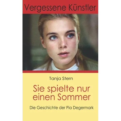 Sie spielte nur einen Sommer: Die Geschichte der Pia Degermark