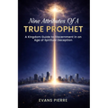 Nine Attributes of a True Prophet: A Kingdom Guide to Discernment in an Age of Spiritual Deception