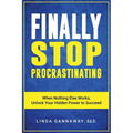 Finally Stop Procrastinating: When Nothing Else Works, Unlock Your Hidden Power to Succeed