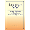 Lighten Up!: Harness the Power of Happiness to Create the Life You Want