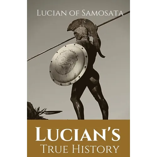 Lucian's True History: A novel written in the second century AD by Lucian of Samosata, a Greek-speaking author of Assyrian descent, and a satire of ou