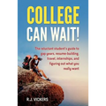 College Can Wait!: The reluctant student's guide to gap years, resume-building, travel, internships, and figuring out what you really wan