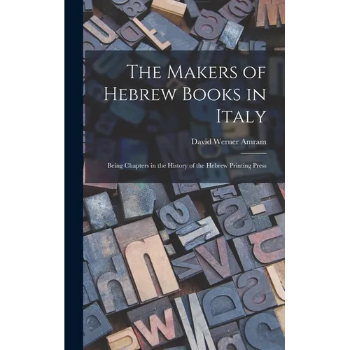 The Makers of Hebrew Books in Italy; Being Chapters in the History of the Hebrew Printing Press