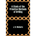 A Study of the Primitive Methods of Drilling