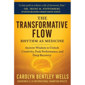 The Transformative Flow: Rhythm as Medicine: Ancient Wisdom to Unlock Creativity, Peak Performance, and Deep Recovery