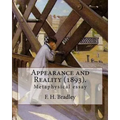 Appearance and Reality (1893). By: F. H. Bradley: (metaphysical essay). Appearance and Reality comprises two volumes: Appearance and Reality.