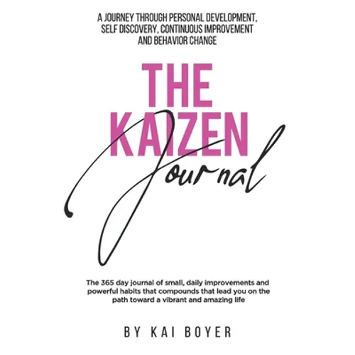 The Kaizen Journal: A Journey through Personal Development, Self Discovery, Continuous Improvement & Behavior Change