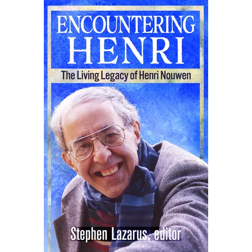 Encountering Henri: The Living Legacy of Henri Nouwen
