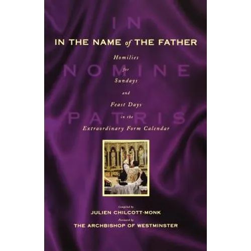 In the Name of the Father: Homilies for Sundays and Feast Days in the Extraordinary Form Calendar