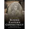 Buried Eastern Connecticut: Early Graves of the Constitution State