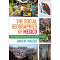 The Social Geographies of Mexico: Five Contemporary Case Studies of Society and Space