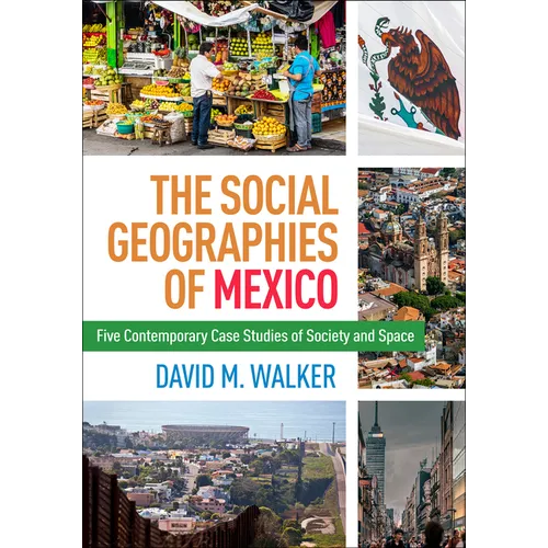 The Social Geographies of Mexico: Five Contemporary Case Studies of Society and Space