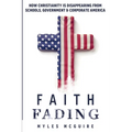 Faith Fading: How Christianity is Disappearing from Schools, Government and Corporate America