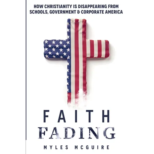 Faith Fading: How Christianity is Disappearing from Schools, Government and Corporate America