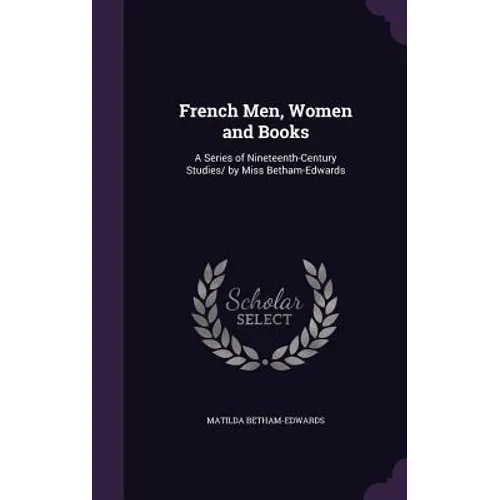 French Men, Women and Books: A Series of Nineteenth-Century Studies/ by Miss Betham-Edwards