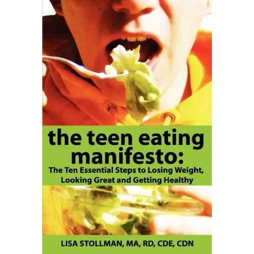 The Teen Eating Manifesto: The Ten Essential Steps to Losing Weight, Looking Great and Getting Healthy