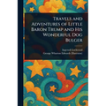 Travels and Adventures of Little Baron Trump and His Wonderful Dog Bulger