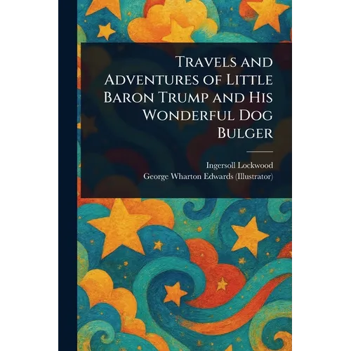 Travels and Adventures of Little Baron Trump and His Wonderful Dog Bulger