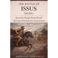 The Battle of Issus 333 B.C.: Alexander Charges Darius III and the Clash That Broke the Persian Empire