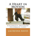 A Heart in Motion: Celebrate Freedom! Celebrate Life!
