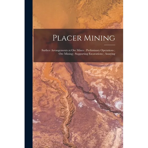 Placer Mining; Surface Arrangements at Ore Mines; Preliminary Operations; Ore Mining; Supporting Excavations; Assaying