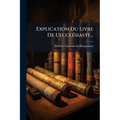 Explication Du Livre De L'ecclésiaste...