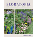 Floratopia: 110 Flower Garden Ideas for Your Yard, Patio, or Balcony