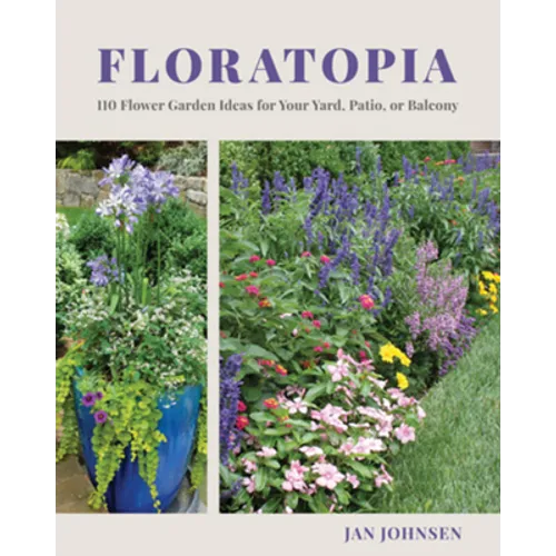 Floratopia: 110 Flower Garden Ideas for Your Yard, Patio, or Balcony