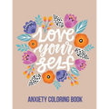 Love Your Self Anxiety Coloring Book: A Coloring Book for Grown-Ups Providing Relaxation and Encouragement, Creative Activities to Help Manage Stress,