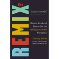The Remix: How to Lead and Succeed in the Multigenerational Workplace