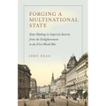 Forging a Multinational State: State Making in Imperial Austria from the Enlightenment to the First World War