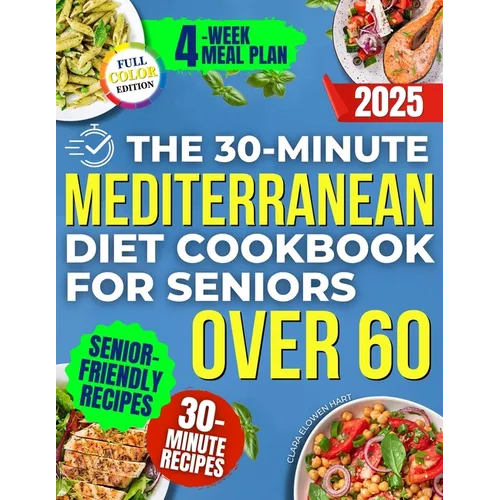 The 30-Minute Mediterranean Diet Cookbook for Seniors Over 60 -: Quick, Healthy and Low Sodium Recipes to Lower Blood Pressure, Control Cholesterol an