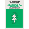The Problem of Personhood: Giving Rights to Trees, Corporations and Robots