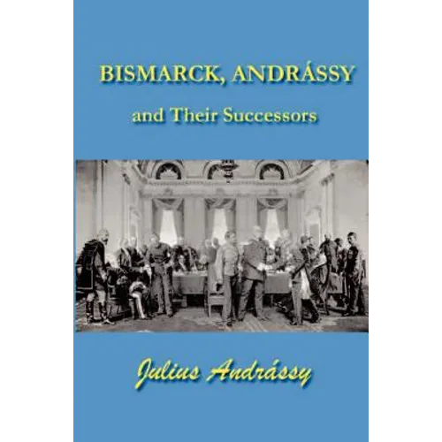 Bismarck, Andrassy and Their Successors