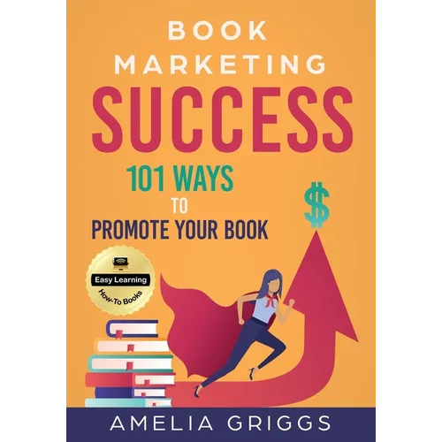 Book Marketing Success: 101 Ways to Promote Your Book
