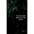 The Garden Beneath My Grief