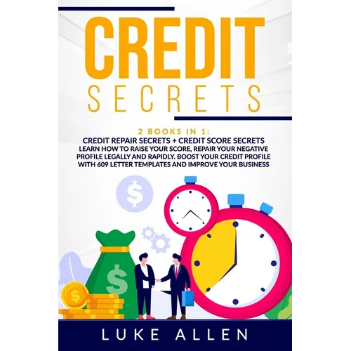Credit Secrets: 2 Books in 1: Learn How to Raise Your Score, Repair Your Negative Profile Legally and Rapidly. Boost Your Credit Profi