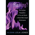 Flaming?: The Peculiar Theopolitics of Fire and Desire in Black Male Gospel Performance