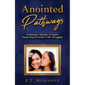 Anointed Pathways: A Woman's Memoir of God's Discerning Miracles in Her Struggles