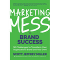Marketing Mess to Brand Success: 30 Challenges to Transform Your Organization's Brand (and Your Own) (Brand Marketing)