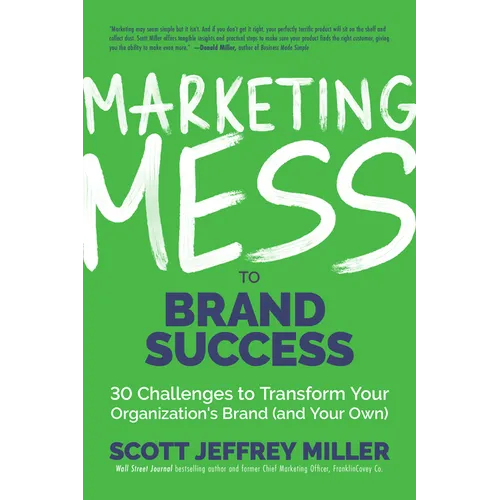 Marketing Mess to Brand Success: 30 Challenges to Transform Your Organization's Brand (and Your Own) (Brand Marketing)